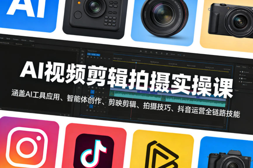 AI视频剪辑拍摄实操课，涵盖AI工具应用、智能体创作、剪映剪辑、拍摄技巧、抖音运营等全链路技能-办公驿站