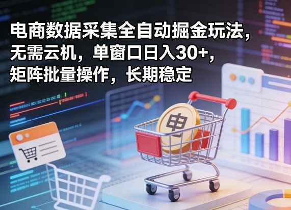 独家电商数据采集全自动掘金玩法，无需云机，单窗口日入30+，矩阵批量操作，长期稳定【揭秘】-办公驿站
