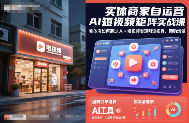 实体商家自运营AI短视频矩阵实战课，实体店如何通过AI+短视频实现引流拓客、团购增量-办公驿站