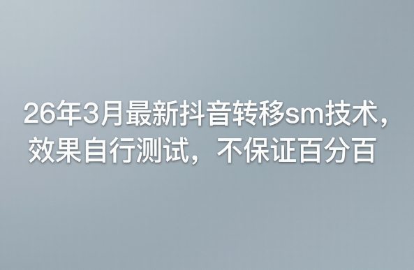 26年3月最新抖音转移sm技术，效果自行测试，不保证百分百-办公驿站