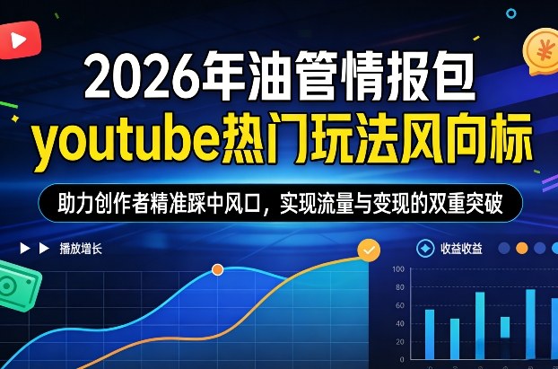 2026年油管情报包，youtube热门玩法风向标，助力创作者精准踩中风口，实现流量与变现的双重突破-办公驿站