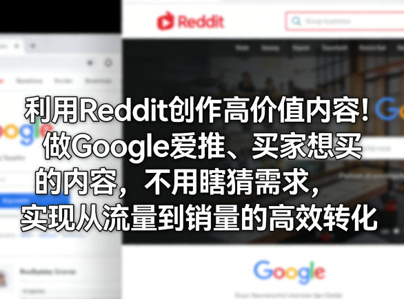 利用Reddit创作高价值内容！做Google爱推、买家想买的内容，不用瞎猜需求，实现从流量到销量的高效转化-办公驿站